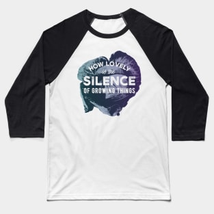 How Lovely Is The Silence Of Growing Things Baseball T-Shirt